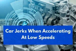 Car Jerks When Accelerating at Low Speeds: A Symphony of Mechanical Whispers